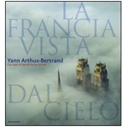 LA FRANCIA VISTA DAL CIELO di Yann Arthus-Bertrand,Patrick Poivre D'Arvor